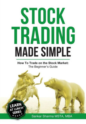 Stock Trading Made Simple: How To Trade On The Stock Market: The Beginner'S Guide