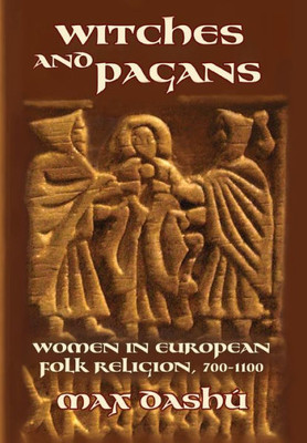 Witches And Pagans: Women In European Folk Religion, 700-1100 (Secret History Of The Witches)