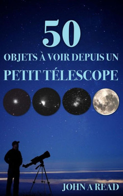 50 Objets ? Voir Depuis Un Petit T?lescope (French Edition)