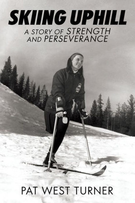 Skiing Uphill: A Story Of Strength And Perseverance: A