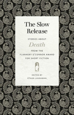 The Slow Release: Stories About Death From The Flannery O'Connor Award For Short Fiction (Flannery O'Connor Award For Short Fiction Ser.)