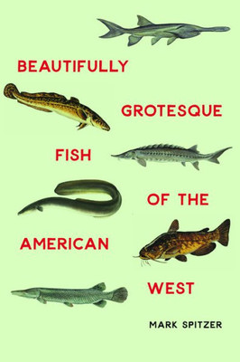 Beautifully Grotesque Fish Of The American West (Outdoor Lives)