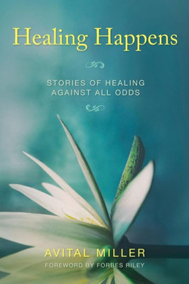 Healing Happens: Stories Of Healing Against All Odds