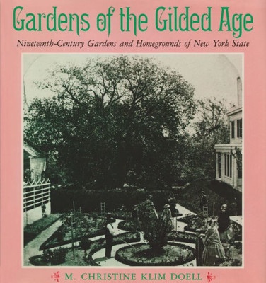 Gardens Of The Gilded Age: Nineteenth-Century Gardens And Homegrounds Of New York State (New York State Series)