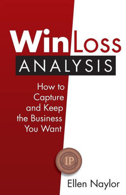 Win/Loss Analysis: How To Capture And Keep The Business You Want