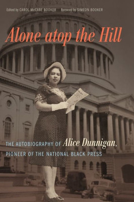 Alone Atop The Hill: The Autobiography Of Alice Dunnigan, Pioneer Of The National Black Press