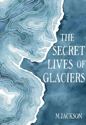 The Secret Lives Of Glaciers