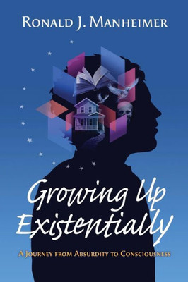 Growing Up Existentially: A Journey From Absurdity To Consciousnes