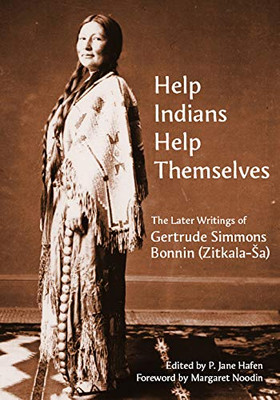 Help Indians Help Themselves: The Later Writings of Gertrude Simmons Bonnin (Zitkala-Sa) (Plains Histories)