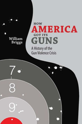 How America Got Its Guns: A History Of The Gun Violence Crisis