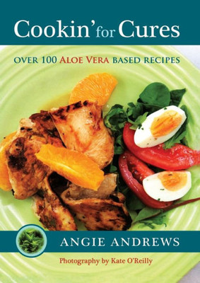 Cookin' For Cures: Over 100 Aloe Vera Based Recipes