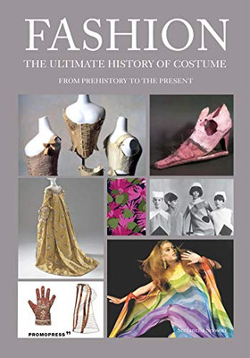 Fashion: The Ultimate History of Costume: From Prehistory to the Present Day