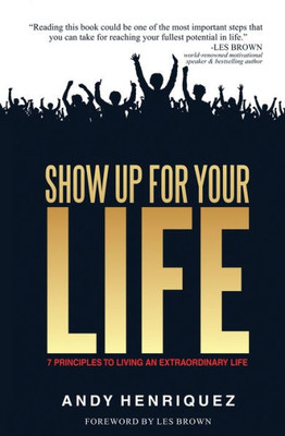 Show Up For Your Life: 7 Principles To Living An Extraordinary Life