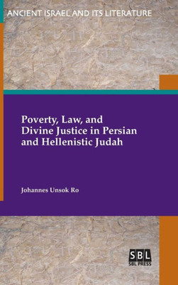 Poverty, Law, And Divine Justice In Persian And Hellenistic Judah (Ancient Israel And Its Literature)
