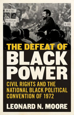 The Defeat Of Black Power: Civil Rights And The National Black Political Convention Of 1972