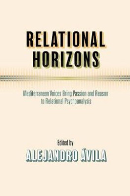Relational Horizons: Mediterranean Voices Bring Passion And Reason To Relational Psychoanalysis