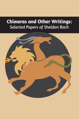 Chimeras And Other Writings: Selected Papers Of Sheldon Bach