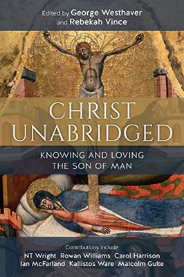 Christ Unabridged: Knowing and Loving the Son of Man