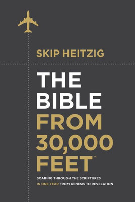 The Bible From 30,000 Feet«: Soaring Through The Scriptures In One Year From Genesis To Revelation