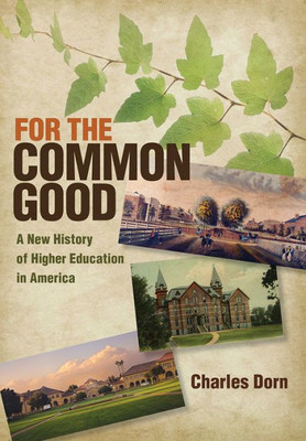 For The Common Good: A New History Of Higher Education In America (American Institutions And Society)