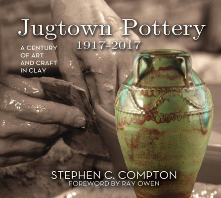 Jugtown Pottery 1917-2017: A Century Of Art & Craft In Clay