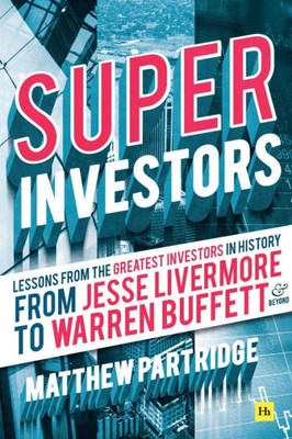 Superinvestors: Lessons From The Greatest Investors In History - From Jesse Livermore To Warren Buffett And Beyond