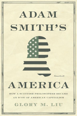 Adam Smithæs America: How A Scottish Philosopher Became An Icon Of American Capitalism