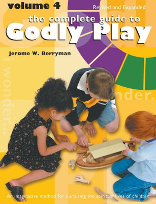 The Complete Guide To Godly Play: Volume 4, Revised And Expanded (Godly Play, 4)