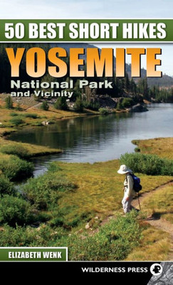 50 Best Short Hikes: Yosemite National Park And Vicinity