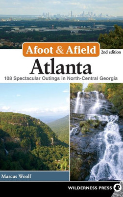 Afoot & Afield: Atlanta: 108 Spectacular Outings In North-Central Georgia