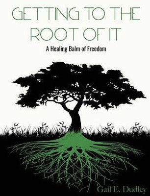 Getting To The Root Of It: A Healing Balm Of Freedom