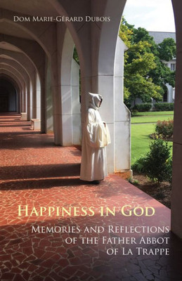 Happiness In God: Memories And Reflections Of The Father Abbot Of La Trappe (Volume 58) (Monastic Wisdom Series)