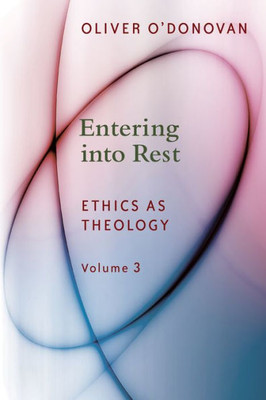 Entering Into Rest: Ethics As Theology, Vol. 3 (Volume 3)