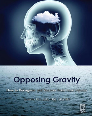 Opposing Gravity: How To Recognize And Recover From Head Injuries (Somatic Intelligence)