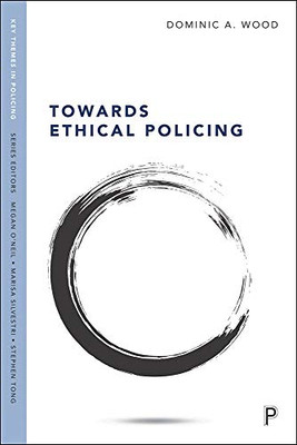 Towards Ethical Policing (Key Themes in Policing) - 9781447345589
