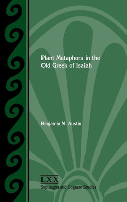 Plant Metaphors In The Old Greek Of Isaiah (Septuagint And Cognate Studies 69)