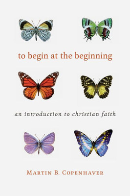 To Bgin At The Beginning: An Introduction To Christian Faith