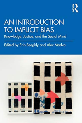 An Introduction to Implicit Bias: Knowledge, Justice, and the Social Mind - 9781138092235