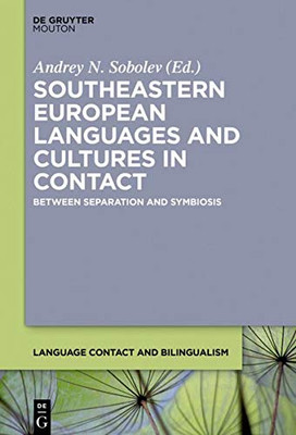 Southeastern European Languages and Cultures in Contact: Between Separation and Symbiosis (Language Contact and Bilingualism)