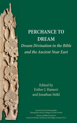 Perchance To Dream: Dream Divination In The Bible And The Ancient Near East (Ancient Near East Monographs 21)