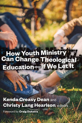 How Youth Ministry Can Change Theological Education: If We Let It