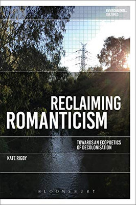 Reclaiming Romanticism: Towards an Ecopoetics of Decolonization (Environmental Cultures)