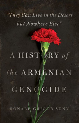 They Can Live In The Desert But Nowhere Else: A History Of The Armenian Genocide (Human Rights And Crimes Against Humanity, 23)