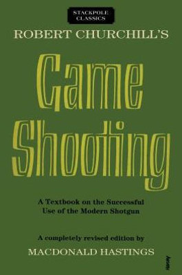 Robert Churchill'S Game Shooting: A Textbook On The Successful Use Of The Modern Shotgun (Stackpole Classics)