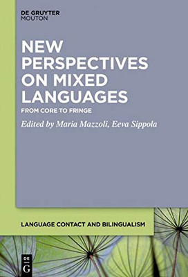 New Perspectives on Mixed Languages: From Core to Fringe (Language Contact and Bilingualism Lcb)