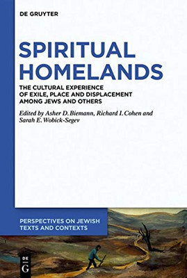 Spiritual Homelands: The Cultural Experience of Exile, Place and Displacement Among Jews and Others (Perspectives on Jewish Texts and Contexts)