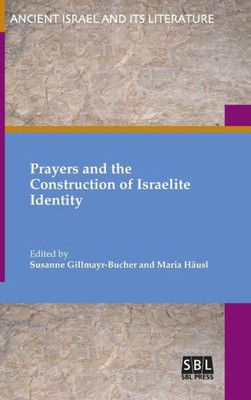 Prayers And The Construction Of Israelite Identity (Ancient Israel And Its Literature)