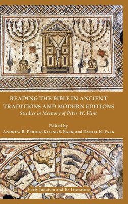 Reading The Bible In Ancient Traditions And Modern Editions: Studies In Memory Of Peter W. Flint (Early Judaism And Its Literature 47)