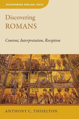 Discovering Romans: Content, Interpretation, Reception (Discovering Biblical Texts (Dbt))