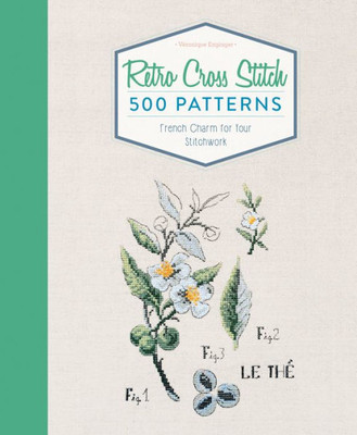 Retro Cross Stitch: 500 Patterns, French Charm For Your Stitchwork Retro Cross Stitch: 500 Patterns, French Charm For Your Stitchwork